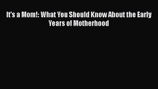 [PDF Download] It's a Mom!: What You Should Know About the Early Years of Motherhood [PDF]