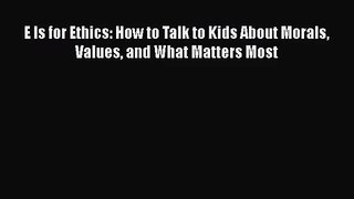 [PDF Download] E Is for Ethics: How to Talk to Kids About Morals Values and What Matters Most