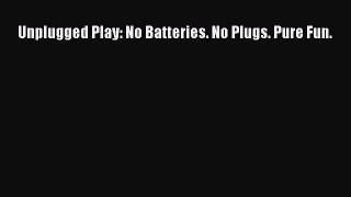 [PDF Download] Unplugged Play: No Batteries. No Plugs. Pure Fun. [Download] Online