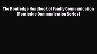 [PDF Download] The Routledge Handbook of Family Communication (Routledge Communication Series)