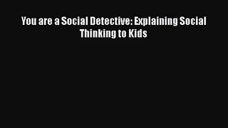 [PDF Download] You are a Social Detective: Explaining Social Thinking to Kids [PDF] Full Ebook