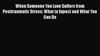 [PDF Download] When Someone You Love Suffers from Posttraumatic Stress: What to Expect and