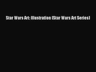 [PDF Download] Star Wars Art: Illustration (Star Wars Art Series) [Read] Full Ebook