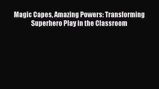 [PDF Download] Magic Capes Amazing Powers: Transforming Superhero Play in the Classroom [PDF]