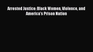 [PDF Download] Arrested Justice: Black Women Violence and America's Prison Nation [Download]