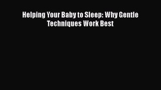 [PDF Download] Helping Your Baby to Sleep: Why Gentle Techniques Work Best [Read] Online
