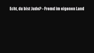 [PDF Download] Echt du bist Jude? - Fremd im eigenen Land [Download] Full Ebook