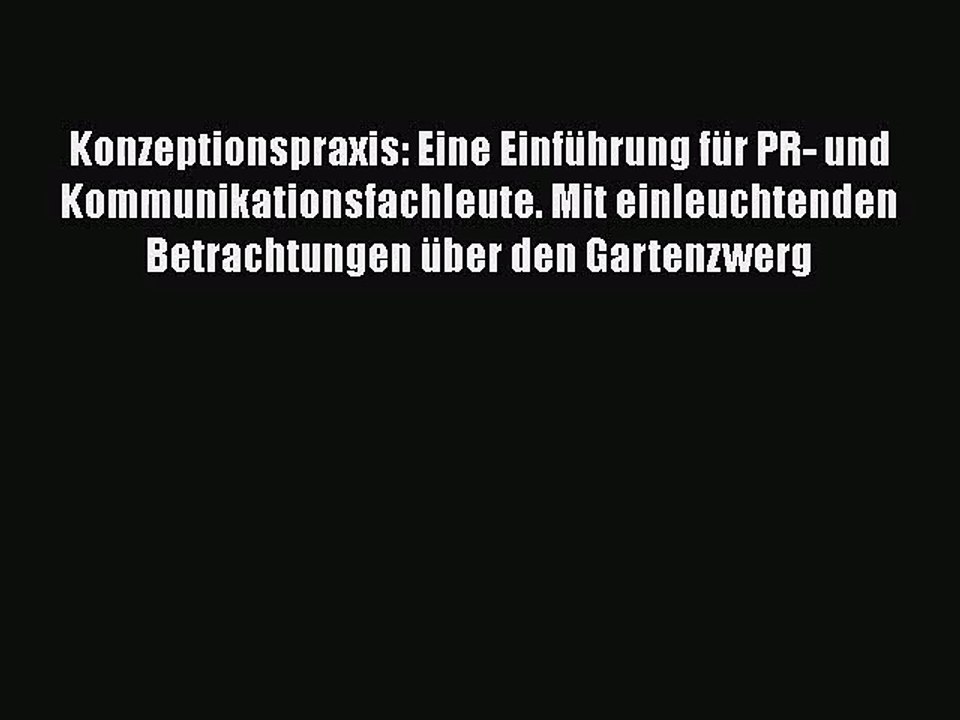 [PDF Download] Konzeptionspraxis: Eine Einführung für PR- und Kommunikationsfachleute. Mit