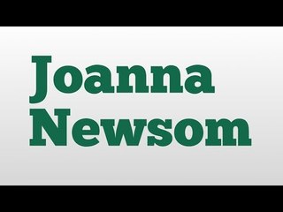 Joanna Newsom meaning and pronunciation