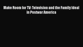 [PDF Download] Make Room for TV: Television and the Family Ideal in Postwar America [Download]
