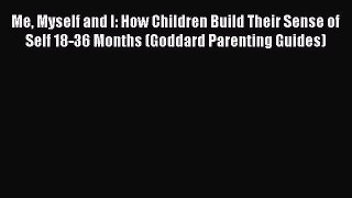 [PDF Download] Me Myself and I: How Children Build Their Sense of Self 18-36 Months (Goddard