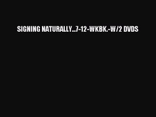 [PDF Download] SIGNING NATURALLY...7-12-WKBK.-W/2 DVDS [Read] Online