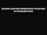 [PDF Download] Quantum Leadership: Building Better Partnerships for Sustainable Health [Download]