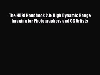 [PDF Download] The HDRI Handbook 2.0: High Dynamic Range Imaging for Photographers and CG Artists