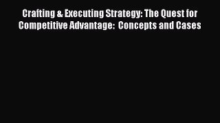 [PDF Download] Crafting & Executing Strategy: The Quest for Competitive Advantage:  Concepts