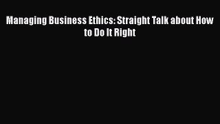 [PDF Download] Managing Business Ethics: Straight Talk about How to Do It Right [Download]