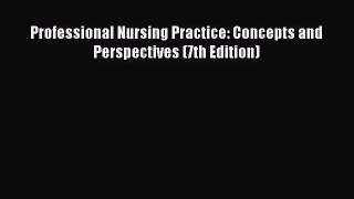 [PDF Download] Professional Nursing Practice: Concepts and Perspectives (7th Edition) [Read]