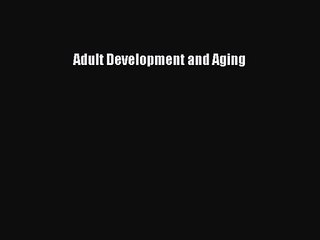 [PDF Download] Adult Development and Aging [Read] Online