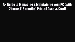 [PDF Download] A+ Guide to Managing & Maintaining Your PC (with 2 terms (12 months) Printed