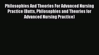 [PDF Download] Philosophies And Theories For Advanced Nursing Practice (Butts Philosophies