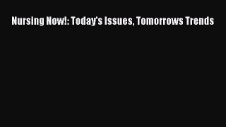 [PDF Download] Nursing Now!: Today's Issues Tomorrows Trends [Download] Full Ebook