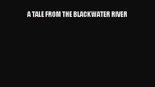 [PDF Download] A TALE FROM THE BLACKWATER RIVER [Read] Online