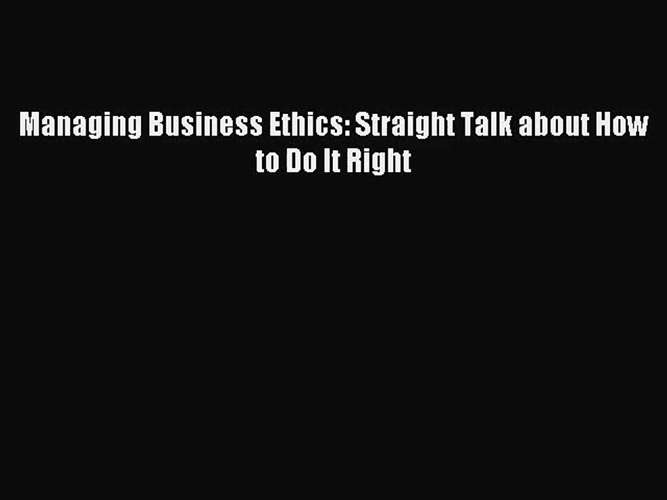 [PDF Download] Managing Business Ethics: Straight Talk about How to Do It Right [PDF] Online