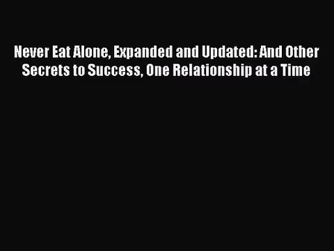 [PDF Download] Never Eat Alone Expanded and Updated: And Other Secrets to Success One Relationship