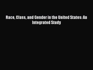[PDF Download] Race Class and Gender in the United States: An Integrated Study [Download] Full