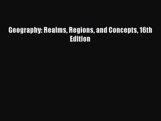[PDF Download] Geography: Realms Regions and Concepts 16th Edition [Download] Full Ebook