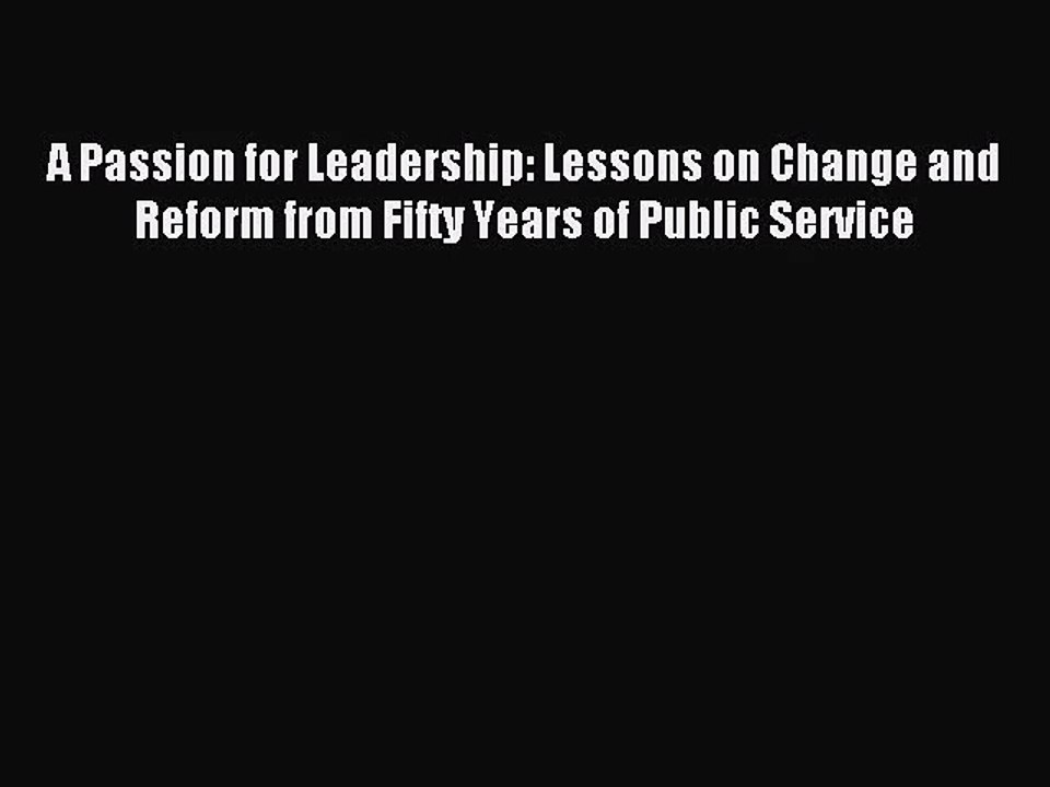 [PDF Download] A Passion for Leadership: Lessons on Change and Reform from Fifty Years of Public