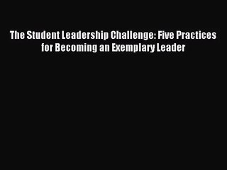 [PDF Download] The Student Leadership Challenge: Five Practices for Becoming an Exemplary Leader