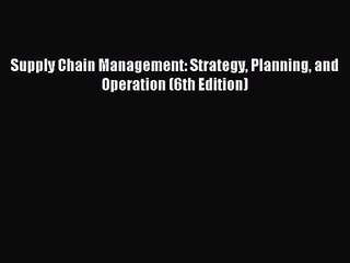 [PDF Download] Supply Chain Management: Strategy Planning and Operation (6th Edition) [Read]