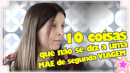 10 COISAS QUE NÃO SE DIZ A UMA MÃE DE SEGUNDA VIAGEM