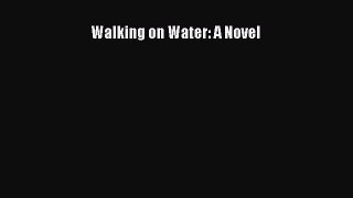 [PDF Download] Walking on Water: A Novel [PDF] Full Ebook