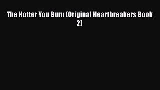 [PDF Download] The Hotter You Burn (Original Heartbreakers Book 2) [Read] Online