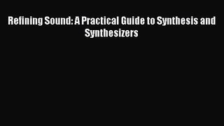 [PDF Download] Refining Sound: A Practical Guide to Synthesis and Synthesizers [Read] Full