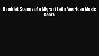 [PDF Download] Cumbia!: Scenes of a Migrant Latin American Music Genre [PDF] Online