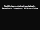 [PDF Download] The 21 Indispensable Qualities of a Leader: Becoming the Person Others Will