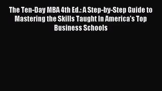 [PDF Download] The Ten-Day MBA 4th Ed.: A Step-by-Step Guide to Mastering the Skills Taught