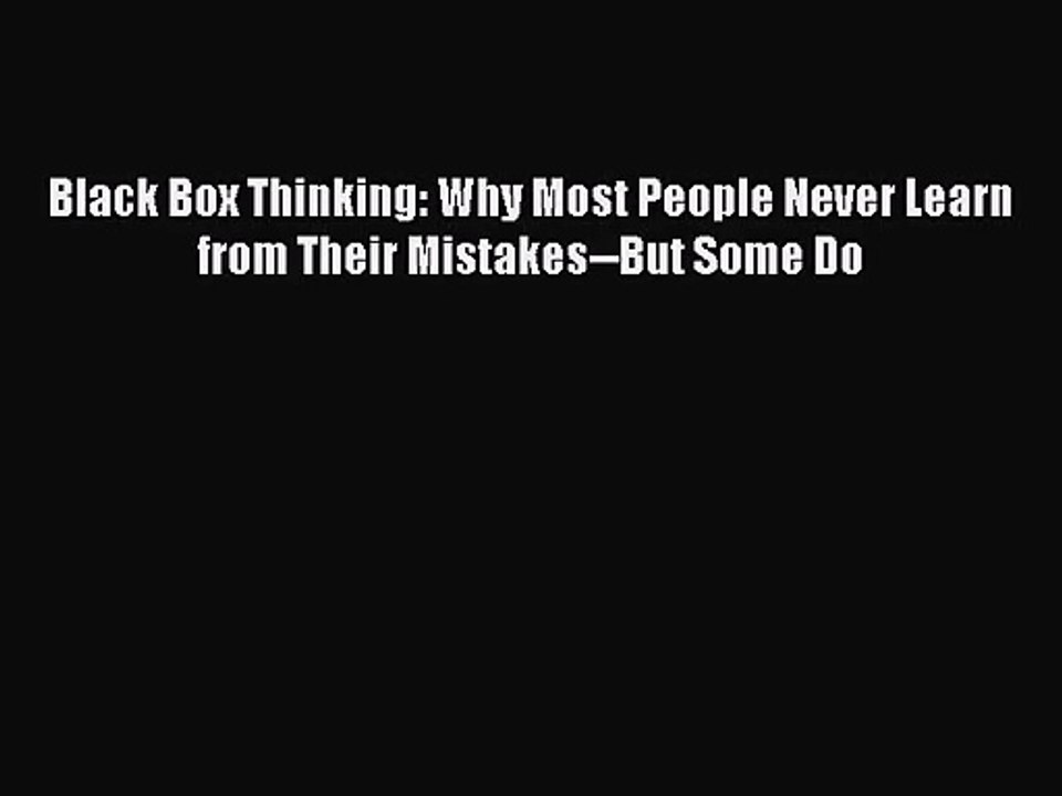 [PDF Download] Black Box Thinking: Why Most People Never Learn from Their Mistakes--But Some