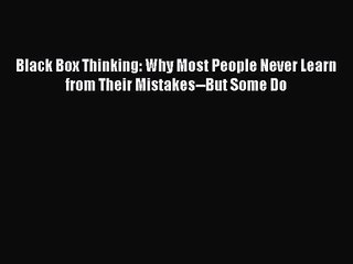 [PDF Download] Black Box Thinking: Why Most People Never Learn from Their Mistakes--But Some