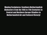 [PDF Download] Moving Sculptures: Southern Netherlandish Alabasters from the 16th to 17th Centuries