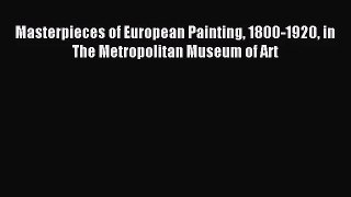 [PDF Download] Masterpieces of European Painting 1800-1920 in The Metropolitan Museum of Art