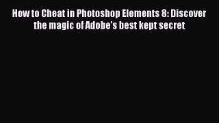 [PDF Download] How to Cheat in Photoshop Elements 8: Discover the magic of Adobe's best kept