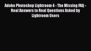 [PDF Download] Adobe Photoshop Lightroom 4 - The Missing FAQ - Real Answers to Real Questions