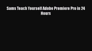 [PDF Download] Sams Teach Yourself Adobe Premiere Pro in 24 Hours [PDF] Full Ebook