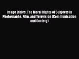 [PDF Download] Image Ethics: The Moral Rights of Subjects in Photographs Film and Television
