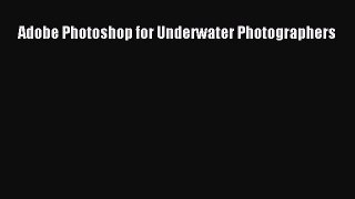[PDF Download] Adobe Photoshop for Underwater Photographers [Read] Full Ebook