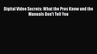 [PDF Download] Digital Video Secrets: What the Pros Know and the Manuals Don't Tell You [PDF]